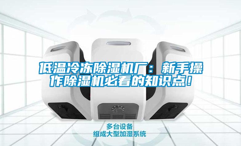 低溫冷凍除濕機廠：新手操作除濕機必看的知識點！