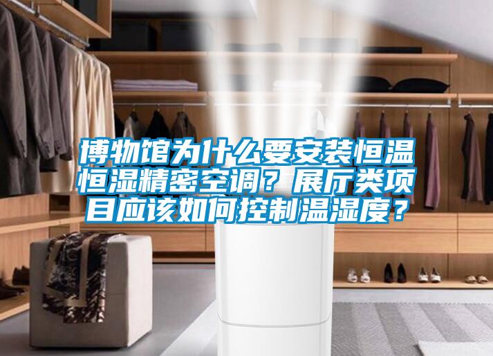 博物館為什么要安裝恒溫恒濕精密空調(diào)？展廳類(lèi)項(xiàng)目應(yīng)該如何控制溫濕度？