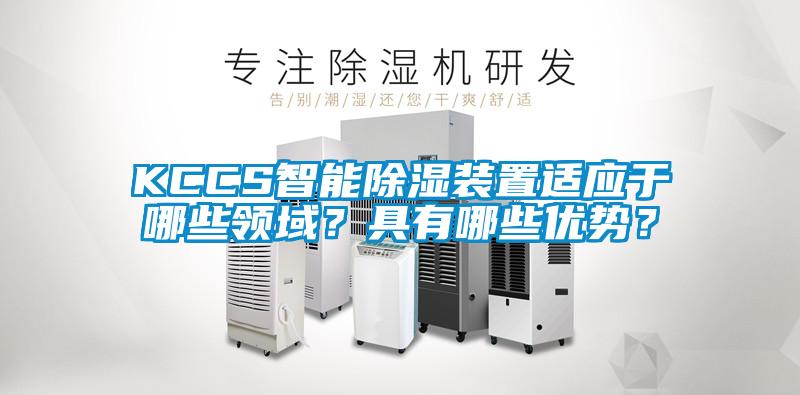 KCCS智能除濕裝置適應于哪些領域？具有哪些優(yōu)勢？
