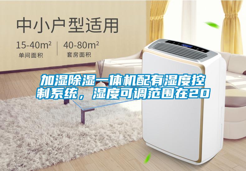 加濕除濕一體機(jī)配有濕度控制系統(tǒng)，濕度可調(diào)范圍在20