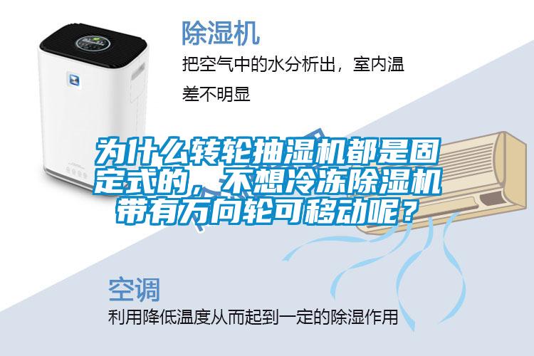 為什么轉輪抽濕機都是固定式的，不想冷凍除濕機帶有萬向輪可移動呢？