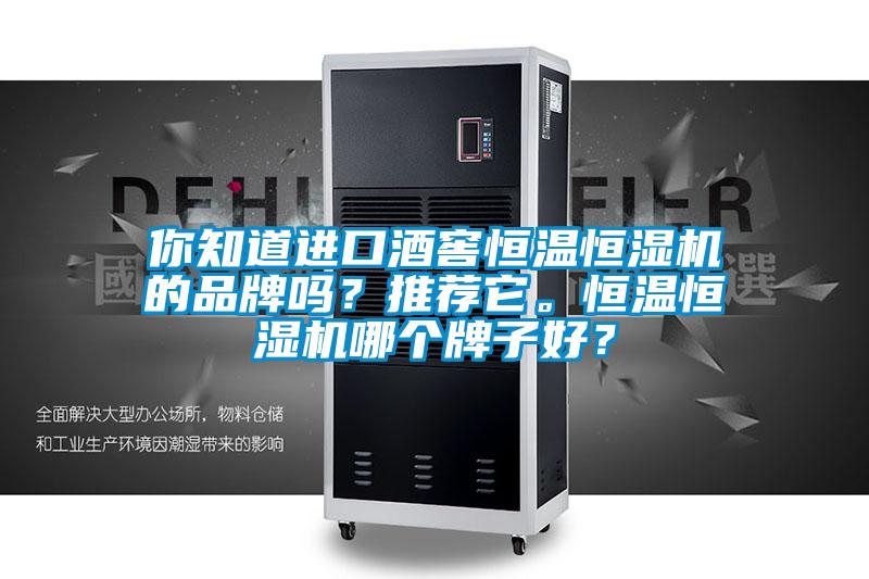 你知道進(jìn)口酒窖恒溫恒濕機(jī)的品牌嗎？推薦它。恒溫恒濕機(jī)哪個牌子好？