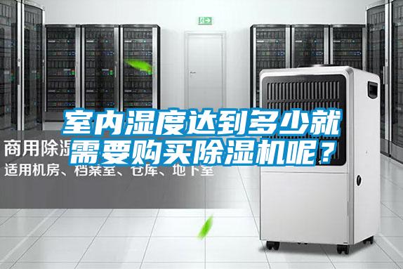 室內(nèi)濕度達(dá)到多少就需要購買除濕機(jī)呢？