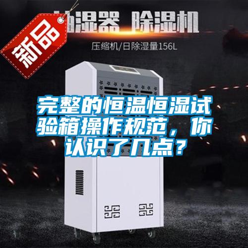 完整的恒溫恒濕試驗(yàn)箱操作規(guī)范，你認(rèn)識(shí)了幾點(diǎn)？