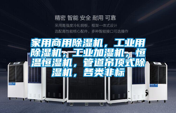 家用商用除濕機，工業(yè)用除濕機，工業(yè)加濕機，恒溫恒濕機，管道吊頂式除濕機，各類非標(biāo)