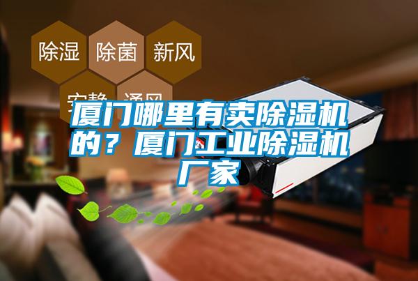 廈門哪里有賣除濕機的？廈門工業(yè)除濕機廠家