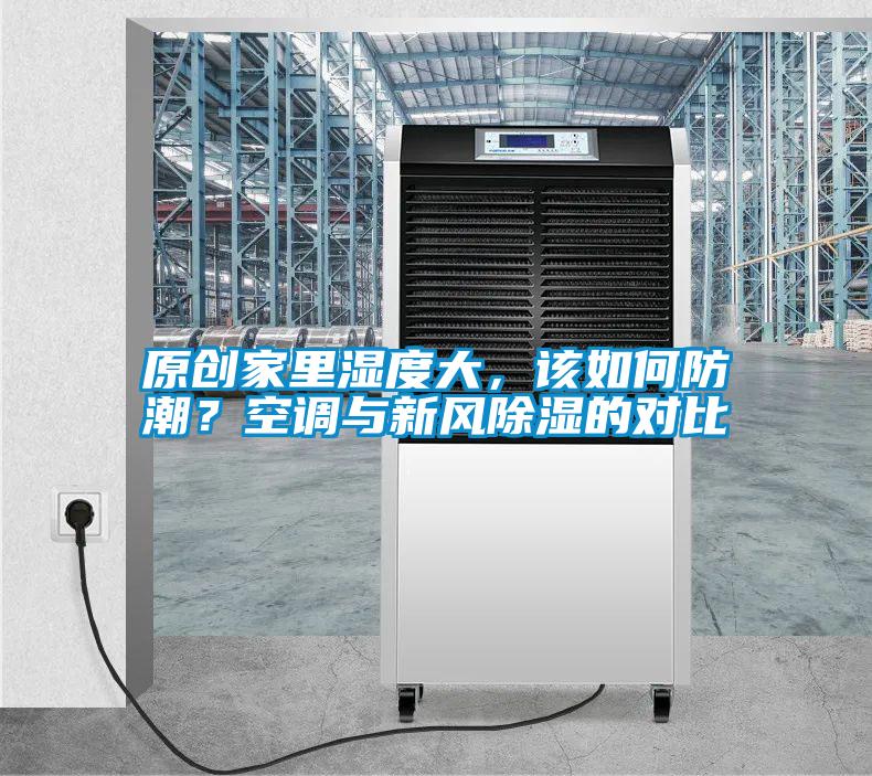 原創(chuàng)家里濕度大，該如何防潮？空調(diào)與新風(fēng)除濕的對(duì)比