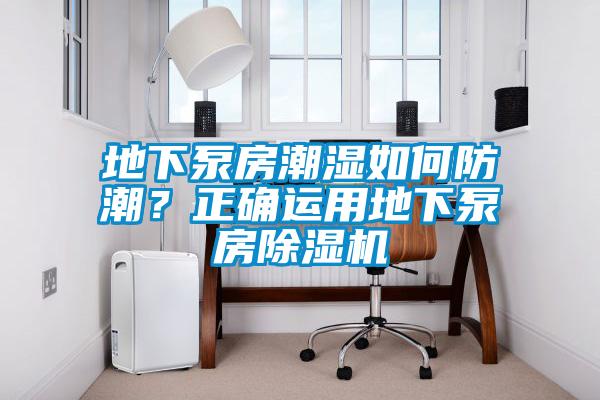 地下泵房潮濕如何防潮？正確運(yùn)用地下泵房除濕機(jī)