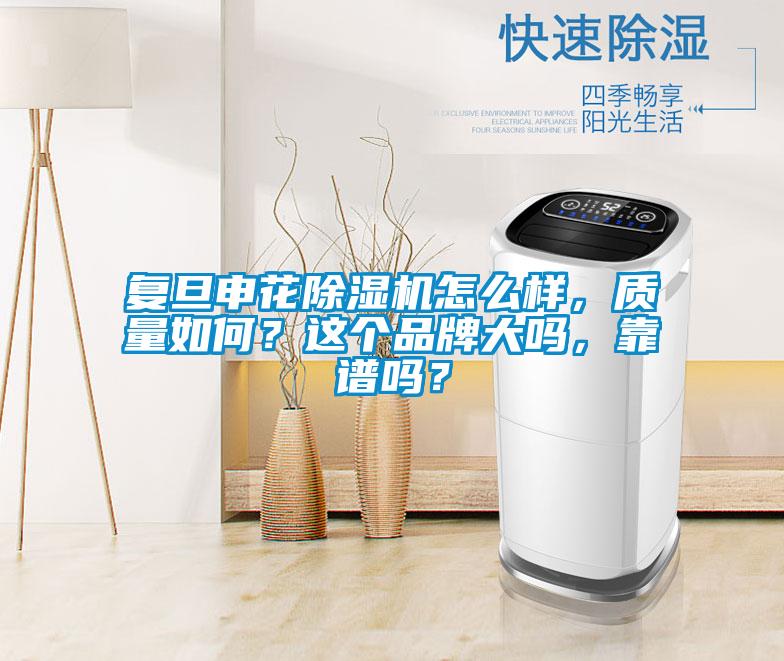 復(fù)旦申花除濕機(jī)怎么樣，質(zhì)量如何？這個(gè)品牌大嗎，靠譜嗎？