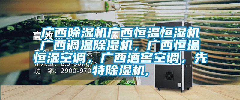 廣西除濕機(jī)廣西恒溫恒濕機(jī)廣西調(diào)溫除濕機(jī)，廣西恒溫恒濕空調(diào)，廣西酒窖空調(diào)，先特除濕機(jī),