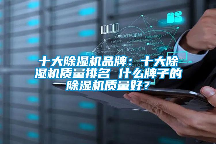 十大除濕機品牌：十大除濕機質(zhì)量排名 什么牌子的除濕機質(zhì)量好？