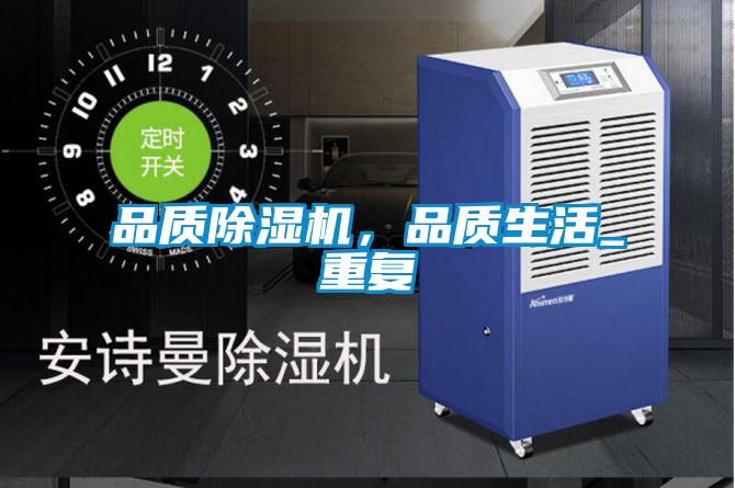 品質(zhì)除濕機，品質(zhì)生活_重復
