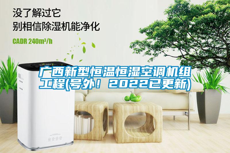 廣西新型恒溫恒濕空調(diào)機組工程(號外！2022已更新)