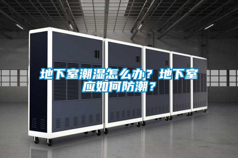 地下室潮濕怎么辦？地下室應如何防潮？