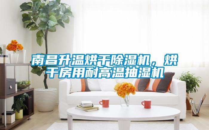 南昌升溫烘干除濕機(jī)，烘干房用耐高溫抽濕機(jī)