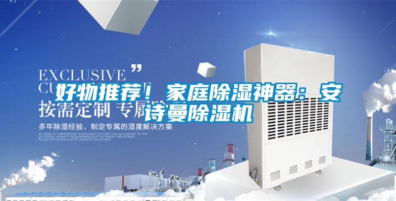 好物推薦！家庭除濕神器：安詩曼除濕機