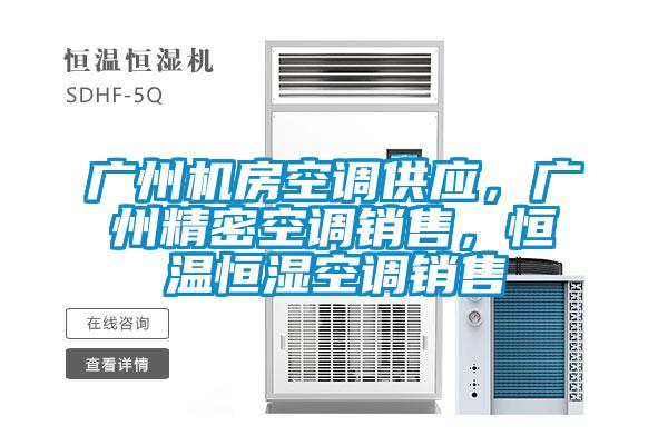 廣州機(jī)房空調(diào)供應(yīng)，廣州精密空調(diào)銷售，恒溫恒濕空調(diào)銷售