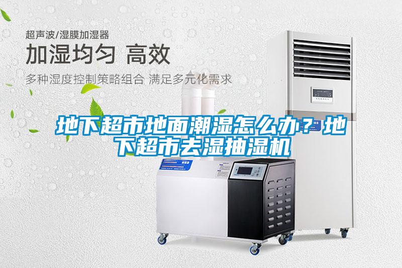 地下超市地面潮濕怎么辦？地下超市去濕抽濕機