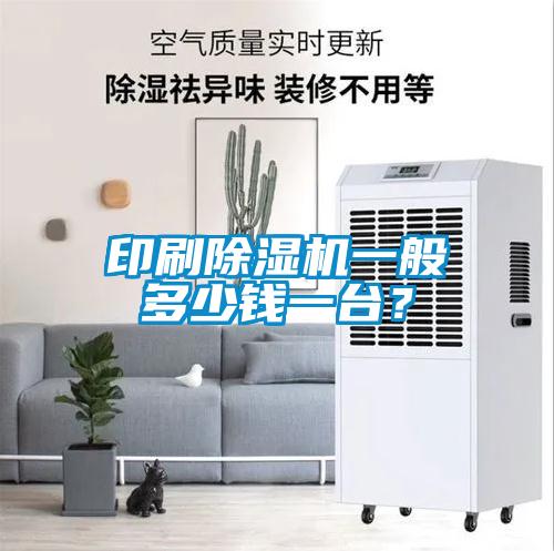 印刷除濕機一般多少錢一臺？