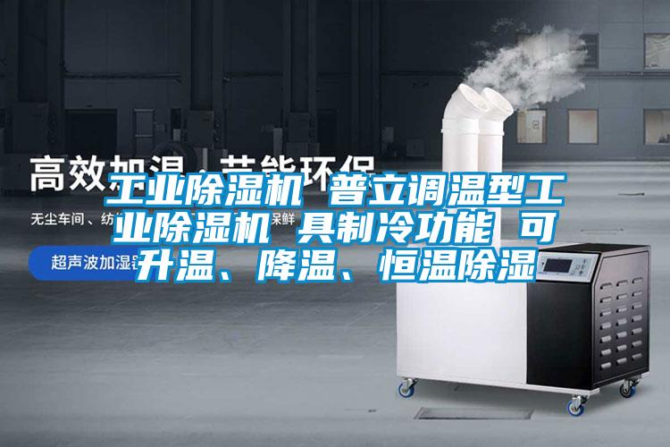 工業(yè)除濕機(jī) 普立調(diào)溫型工業(yè)除濕機(jī) 具制冷功能 可升溫、降溫、恒溫除濕