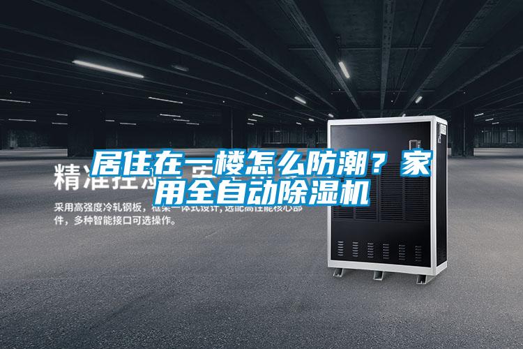 居住在一樓怎么防潮？家用全自動(dòng)除濕機(jī)