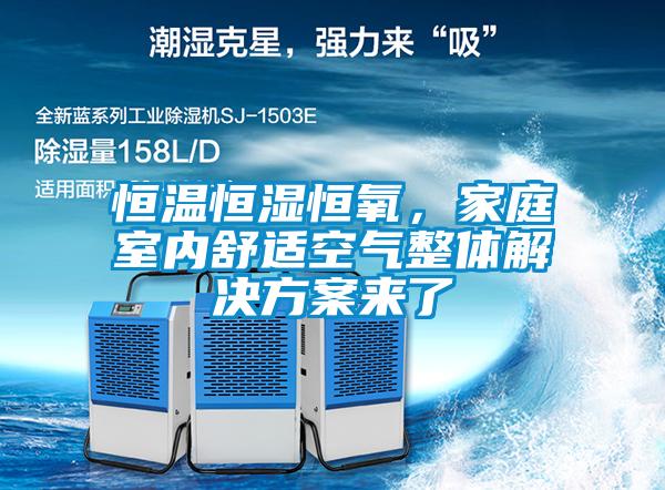 恒溫恒濕恒氧，家庭室內(nèi)舒適空氣整體解決方案來(lái)了