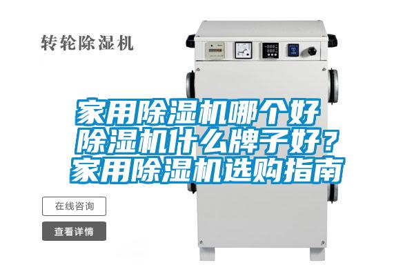 家用除濕機(jī)哪個(gè)好 除濕機(jī)什么牌子好？家用除濕機(jī)選購(gòu)指南