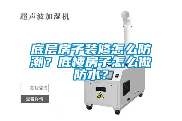 底層房子裝修怎么防潮？底樓房子怎么做防水？