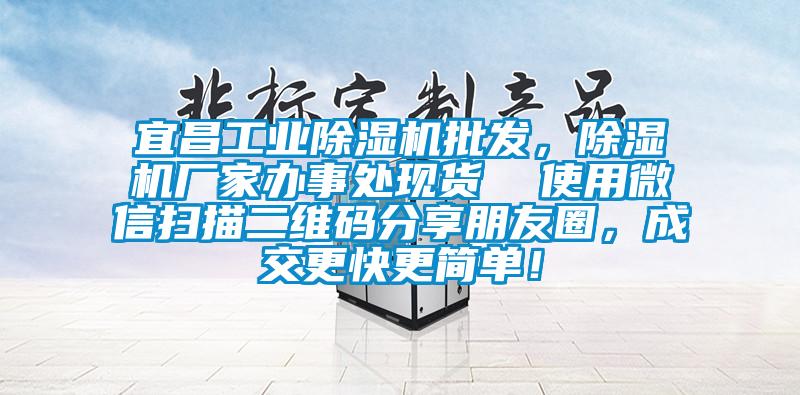 宜昌工業(yè)除濕機批發(fā)，除濕機廠家辦事處現(xiàn)貨  使用微信掃描二維碼分享朋友圈，成交更快更簡單！