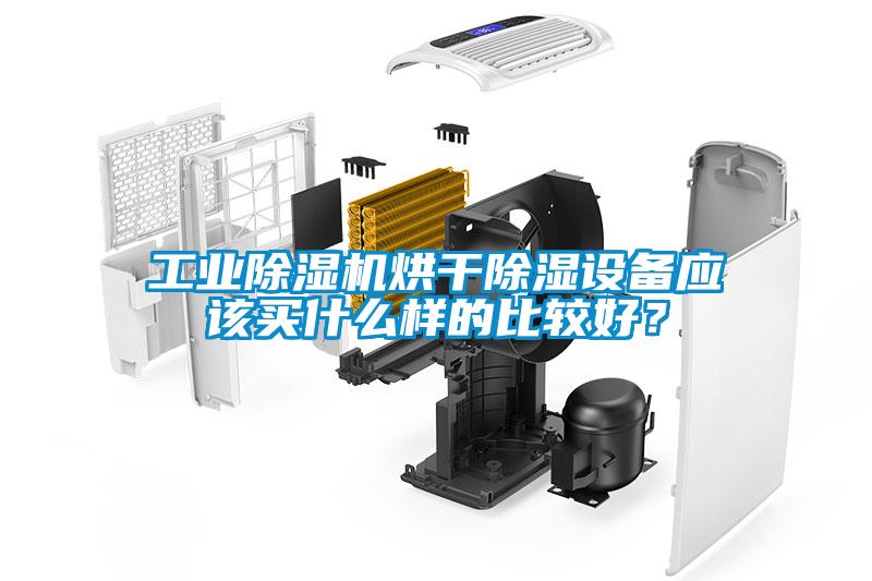 工業(yè)除濕機(jī)烘干除濕設(shè)備應(yīng)該買(mǎi)什么樣的比較好？