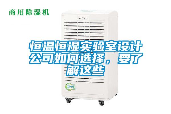 恒溫恒濕實(shí)驗(yàn)室設(shè)計(jì)公司如何選擇，要了解這些