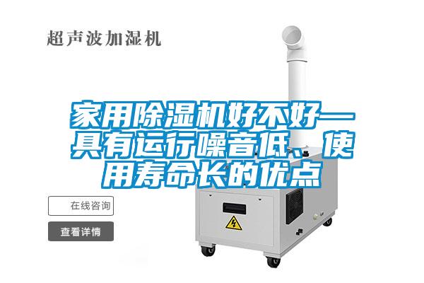 家用除濕機好不好—具有運行噪音低、使用壽命長的優(yōu)點
