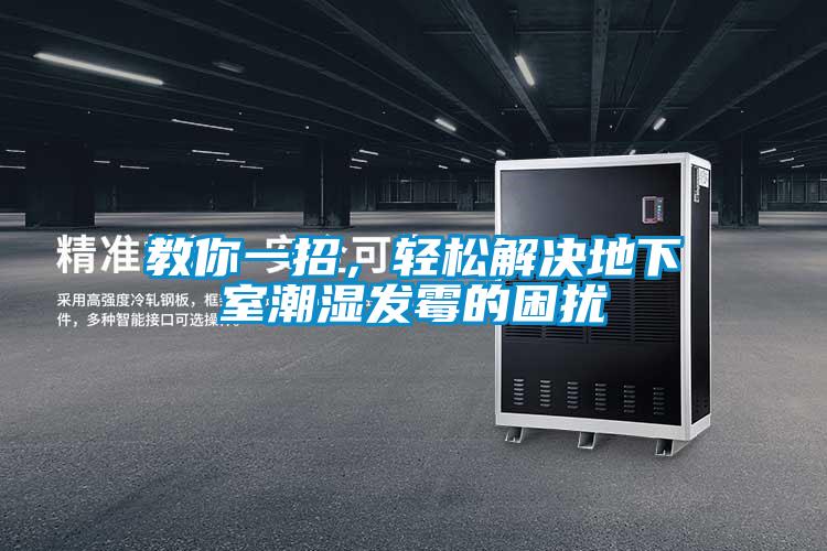 教你一招，輕松解決地下室潮濕發(fā)霉的困擾