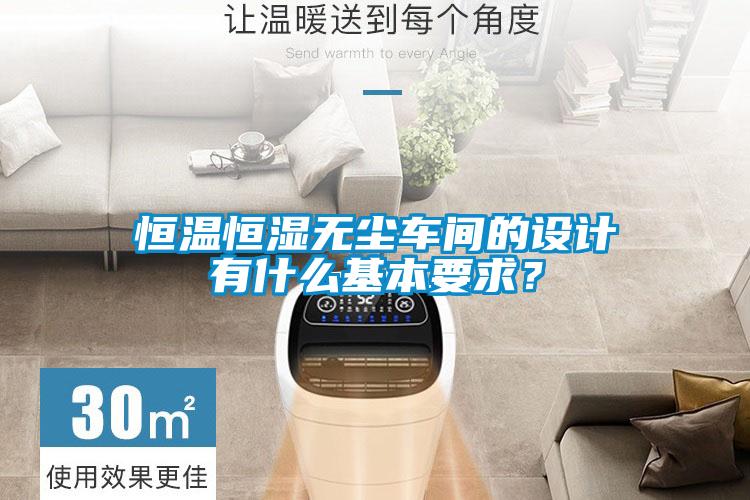 恒溫恒濕無塵車間的設(shè)計有什么基本要求？