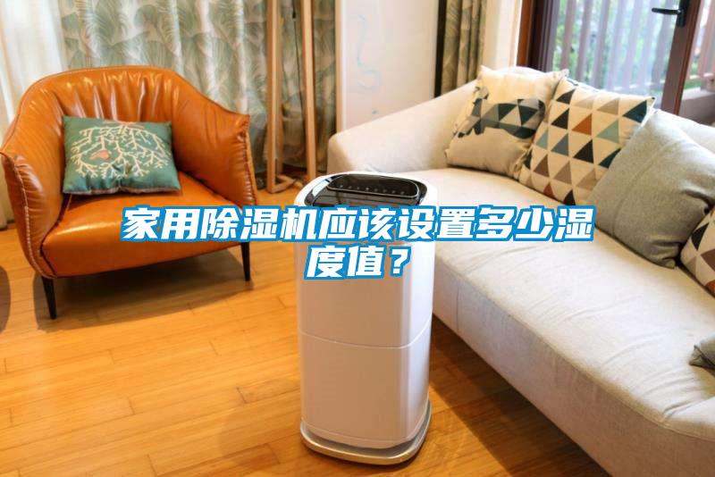 家用除濕機應(yīng)該設(shè)置多少濕度值？
