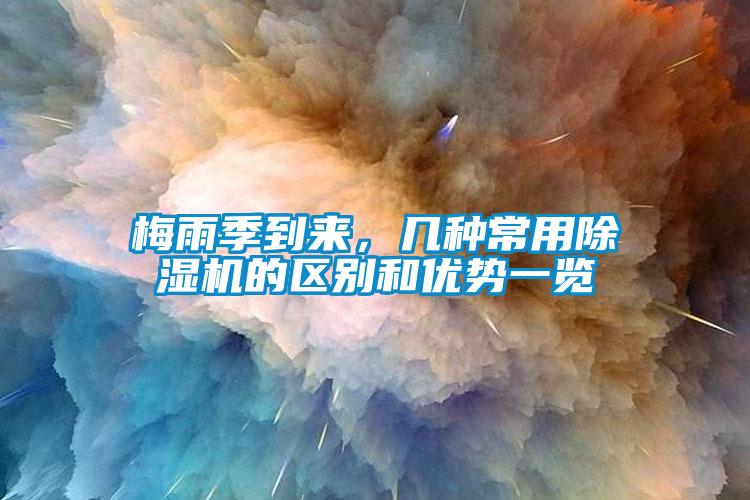 梅雨季到來(lái)，幾種常用除濕機(jī)的區(qū)別和優(yōu)勢(shì)一覽