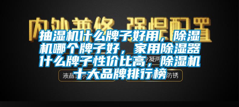 抽濕機(jī)什么牌子好用，除濕機(jī)哪個(gè)牌子好，家用除濕器什么牌子性價(jià)比高，除濕機(jī)十大品牌排行榜