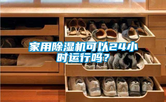 家用除濕機(jī)可以24小時運(yùn)行嗎？