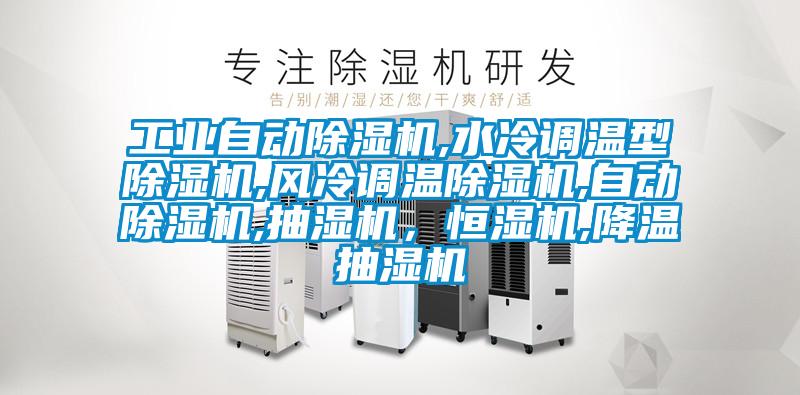 工業(yè)自動除濕機(jī),水冷調(diào)溫型除濕機(jī),風(fēng)冷調(diào)溫除濕機(jī),自動除濕機(jī),抽濕機(jī)，恒濕機(jī),降溫抽濕機(jī)