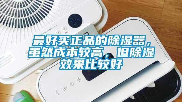 最好買正品的除濕器，雖然成本較高，但除濕效果比較好