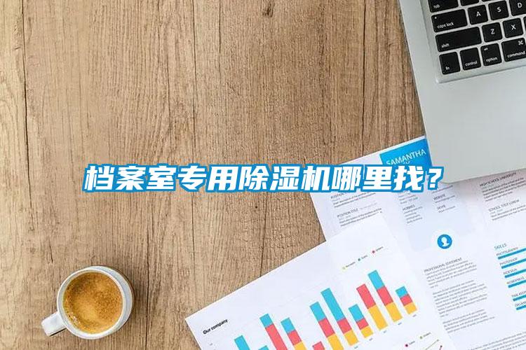 檔案室專用除濕機(jī)哪里找？