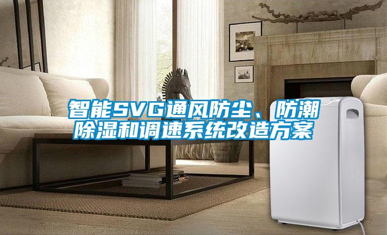 智能SVG通風(fēng)防塵、防潮除濕和調(diào)速系統(tǒng)改造方案