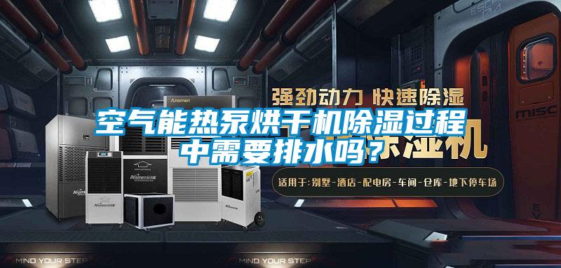 空氣能熱泵烘干機(jī)除濕過(guò)程中需要排水嗎？