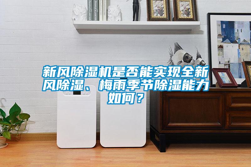 新風除濕機是否能實現(xiàn)全新風除濕、梅雨季節(jié)除濕能力如何？