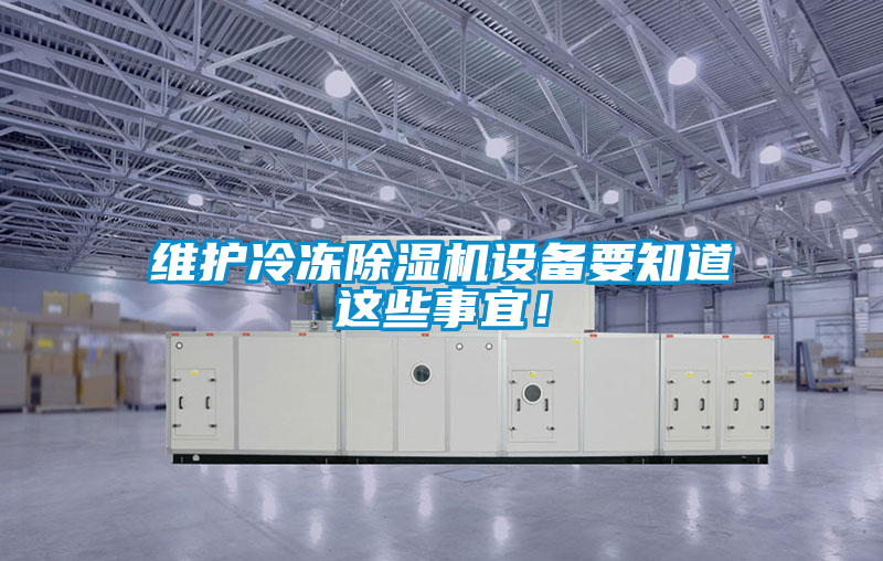 維護(hù)冷凍除濕機設(shè)備要知道這些事宜！