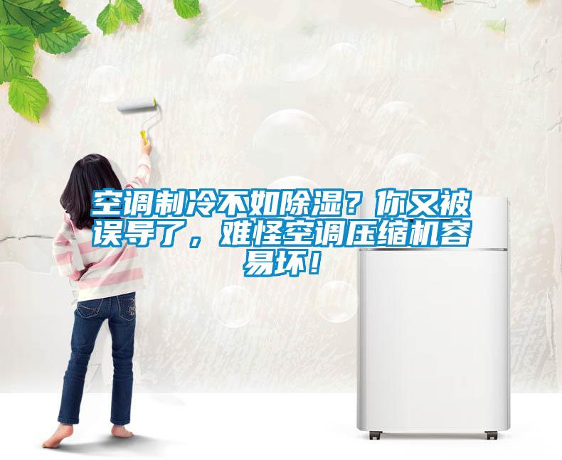空調(diào)制冷不如除濕？你又被誤導(dǎo)了，難怪空調(diào)壓縮機容易壞！