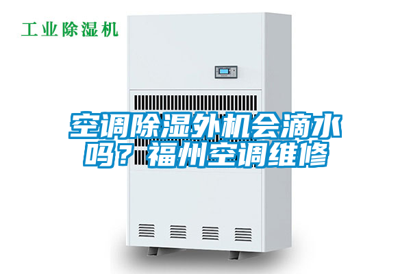 空調(diào)除濕外機會滴水嗎？福州空調(diào)維修