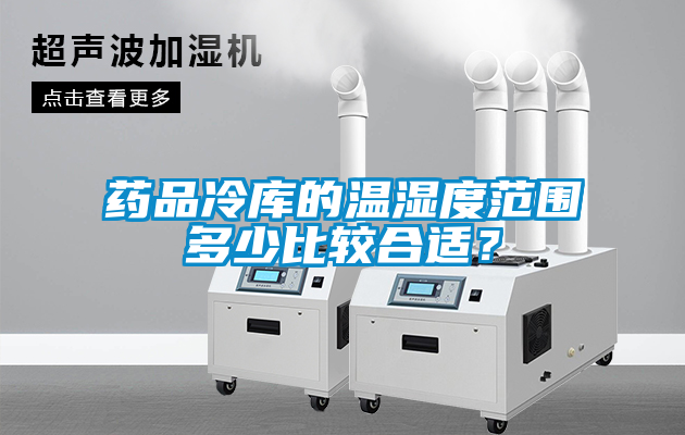 藥品冷庫的溫濕度范圍多少比較合適？
