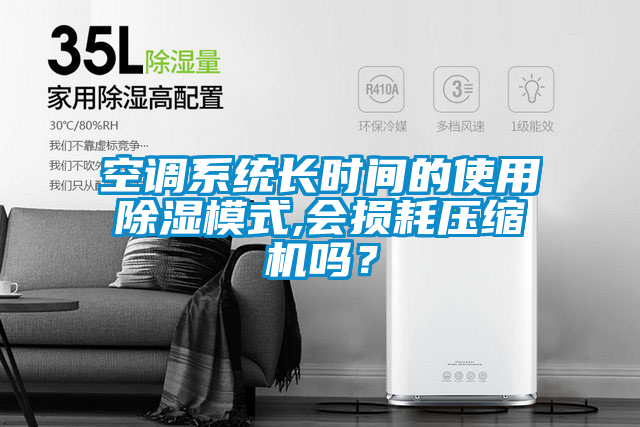 空調(diào)系統(tǒng)長時間的使用除濕模式,會損耗壓縮機嗎？