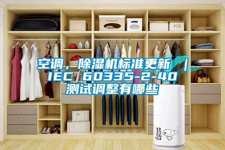 空調(diào)，除濕機標準更新 ｜ IEC 60335-2-40 測試調(diào)整有哪些